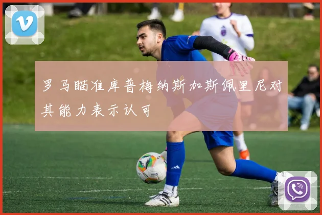 罗马瞄准库普梅纳斯加斯佩里尼对其能力表示认可