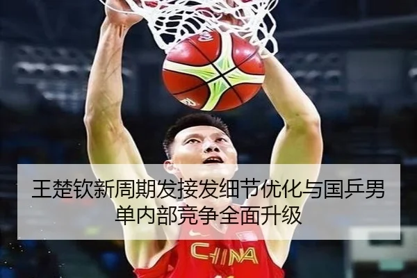 王楚钦新周期发接发细节优化与国乒男单内部竞争全面升级 - bandao